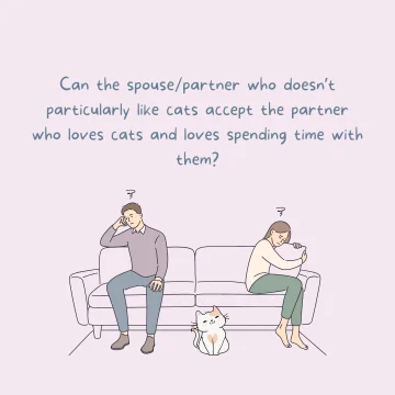 Can the spouse/partner who doesn’t particularly like cats accept the partner who loves cats and loves spending time with them?